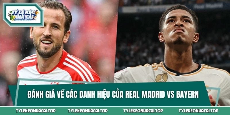 Đánh giá về các danh hiệu của Real Madrid vs Bayern Munich